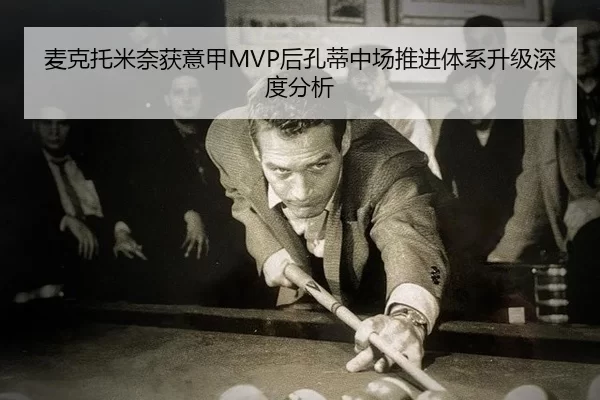 麦克托米奈获意甲MVP后孔蒂中场推进体系升级深度分析